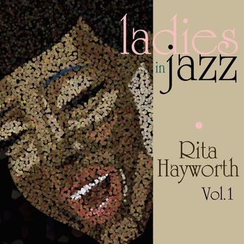 Rita Hayworth - Ladies in Jazz - Rita Hayworth Vol 1