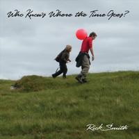 Rick Smith - Who Knows Where the Time Goes?