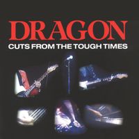 Dragon - Cuts From The Tough Times