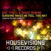 Eric Tyrell, Denice Perkins - Sunshine Makes Me Feel This Way (Kaddyn Palmed Remix)