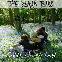 The Black Tears - Golds Worth Lead
