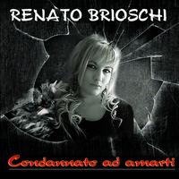 Renato Brioschi - Condannato ad amarti