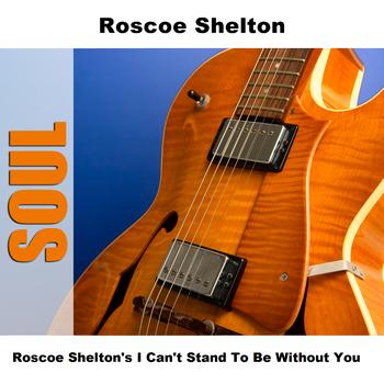 Roscoe Shelton - Roscoe Shelton's I Can't Stand To Be Without You