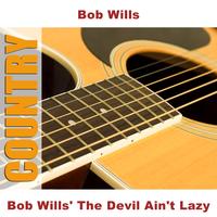 Bob Wills - Bob Wills' The Devil Ain't Lazy