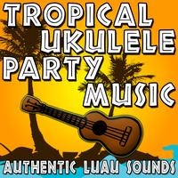 Hawaiian Music Unlimited - Tropical Ukulele Party Music (Authentic Luau Sounds)