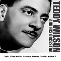 Teddy Wilson and His Orchestra - Teddy Wilson and His Orchestra Selected Favorites, Vol. 5