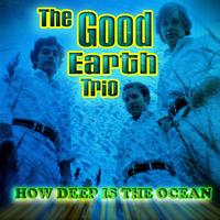 The Good Earth Trio - How Deep Is The Ocean