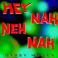 Gypsy Moves - Hey Nah Neh Nah