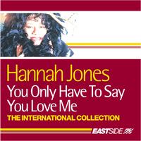 Hannah Jones - You Only Have To Say You Love Me: The International Collection