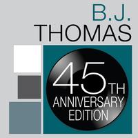 B.J. THOMAS - B.J. Thomas: 45th Anniversary Edition