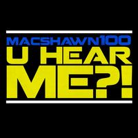 MACSHAWN100 - U Hear Me