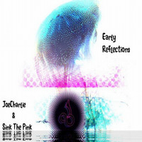 JoeCharlie & Sink The Pink - Early Reflections