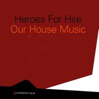 Heroes For Hire - Our House Music