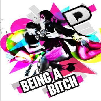 D - Being A Bitch