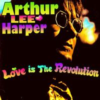 Arthur Lee Harper - Love Is The Revolution
