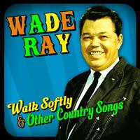 Wade Ray - Walk Softly & Other Country Songs