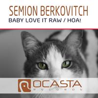 Semion Berkovitch - Baby Love It Raw / HOA!