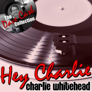 Charlie Whitehead - Hey Charlie - [The Dave Cash Collection]