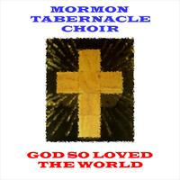 Mormon Tabernacle Choir - God So Loved The World