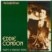 Eddie Condon - That's A Serious Thing