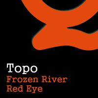 Topo - Frozen River / Red Eye