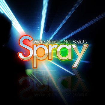 Spray - We're Nihilists Not Stylists