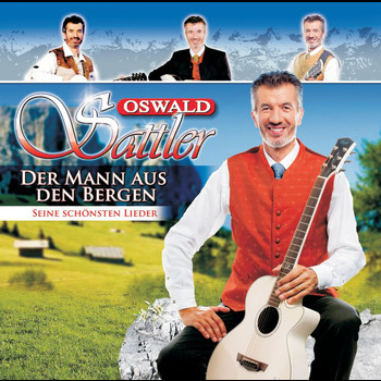 Oswald Sattler - Oswald Sattler - Der Mann aus den Bergen - seine schönsten Lieder (Best of)