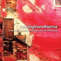 Running From Dharma - If We Don't Speak Before The End of the World