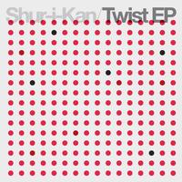 Shur-I-Kan - Twist EP