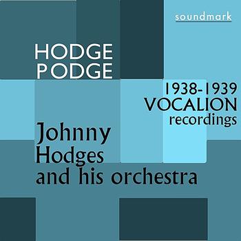 Johnny Hodges And His Orchestra - Hodge Podge: The 1938-1939 Vocalion Recordings
