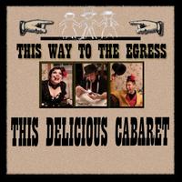 This Way To The Egress - This Delicious Cabaret