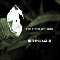 White Noise Machine - When we were butterflies