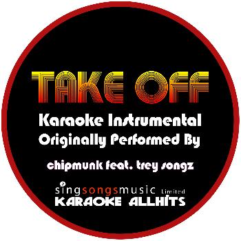 Karaoke All Hits - Take Off (Originally Performed By Chipmunk feat. Trey Songz) {Karaoke Instrumental Version}
