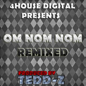 Tedd-Z - Om Nom Nom (Remixed)
