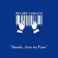Mekanik Kantatik - 'Sounds... from My Piano'