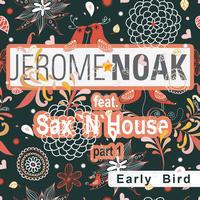 Jerome Noak Feat. Sax'n'house - Early Bird Part 1