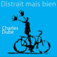 Charles Dubé - Distrait mais bien