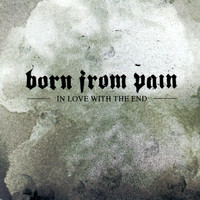 Born From Pain - In Love With the End