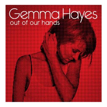 Gemma Hayes - Out Of Our Hands