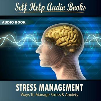 Self Help Audio Books - Stress Management: Ways To Manage Stress & Anxiety