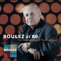 Pierre Boulez - Pierre Boulez at 80: The Conductor and The Composer