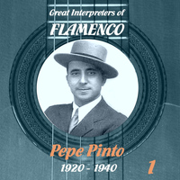 Pepe Pinto - Great Interpreters of Flamenco - Pepe Pinto Vol. 1, 1920 - 1940