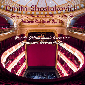 Plovdiv Philharmonic Orchestra - Dmitri Shostakovich: Symphony No. 6 in B Minor, Op. 54 - Festival Overture, Op. 96