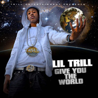 Lil Trill - Give You the World