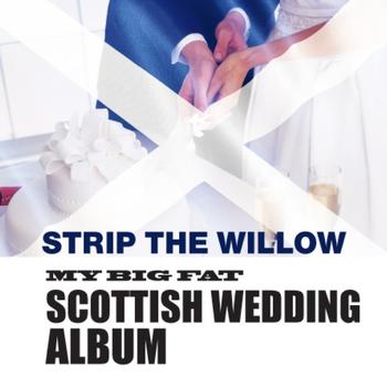 Various Artists - Strip The Willow: My Great Big Scottish Wedding Album