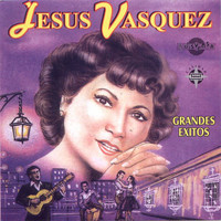 Jesus Vasquez - Jesus Vasquez: Grandes Exitos