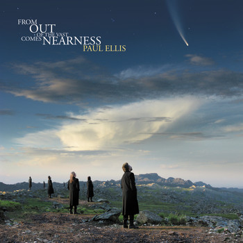 Paul Ellis - From Out Of The Vast Comes Nearness