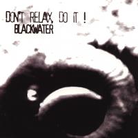 Blackwater - Don't relax, do it !