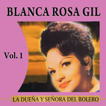 Blanca Rosa Gil - La Dueña Y Señora Del Bolero Volume 1