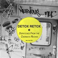 Detox Retox - Dispatches From The Chernaya Rechka